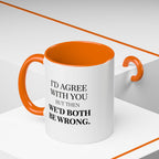 I'd AGree with You But Then We'd Both Be Wrong - Mug