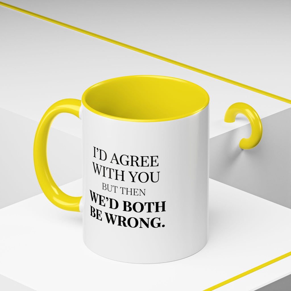 I'd AGree with You But Then We'd Both Be Wrong - Mug