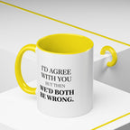 I'd AGree with You But Then We'd Both Be Wrong - Mug