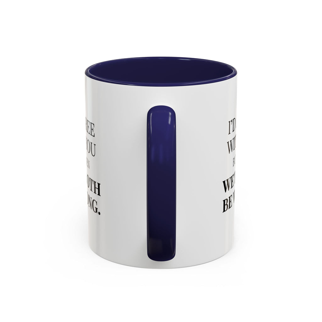 I'd AGree with You But Then We'd Both Be Wrong - Mug