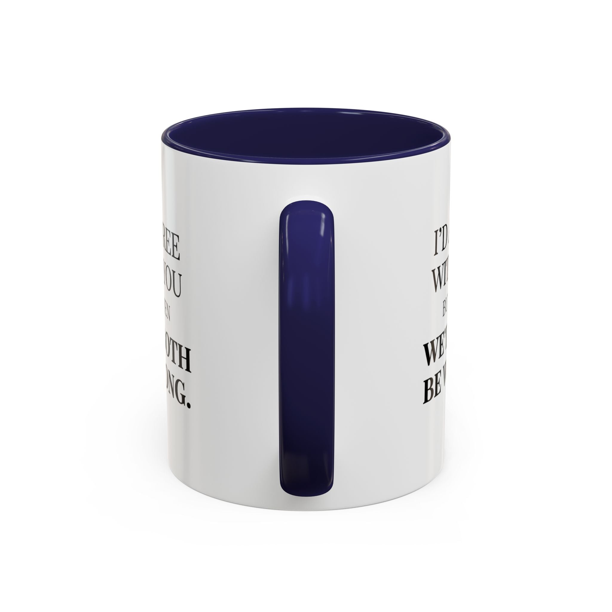 I'd AGree with You But Then We'd Both Be Wrong - Mug