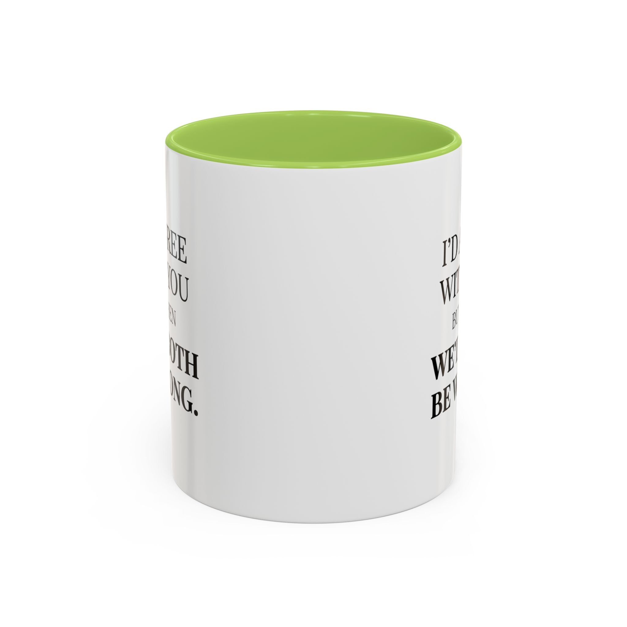I'd AGree with You But Then We'd Both Be Wrong - Mug