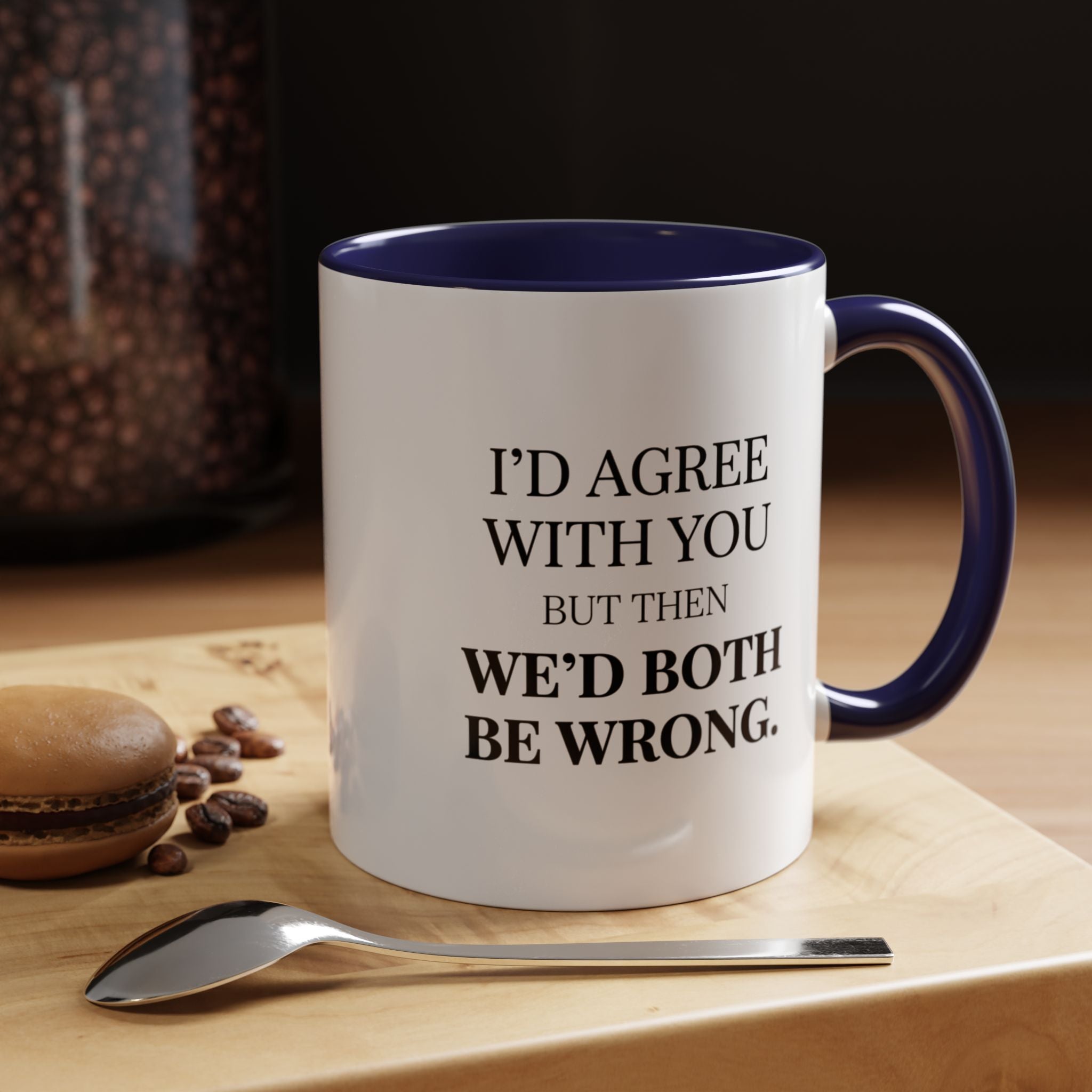 I'd AGree with You But Then We'd Both Be Wrong - Mug