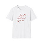Age Looks Good on Me | Empowering Women’s T-Shirt | Midlife Motivation | Gift for Women 40 50 60