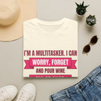 Multitasker Wine Tee — "I Can Worry, Forget & Pour Wine All at Once" T-Shirt
