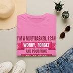 Multitasker Wine Tee — "I Can Worry, Forget & Pour Wine All at Once" T-Shirt