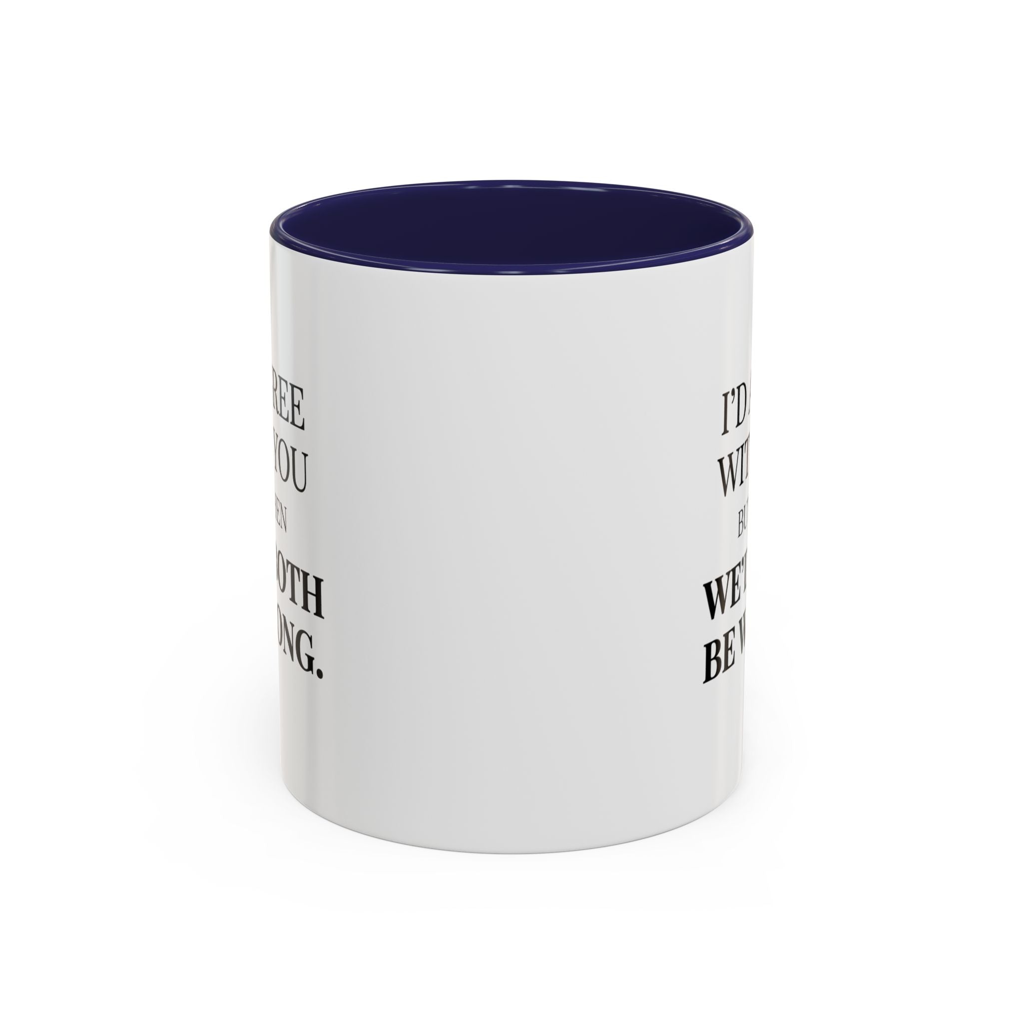 I'd AGree with You But Then We'd Both Be Wrong - Mug