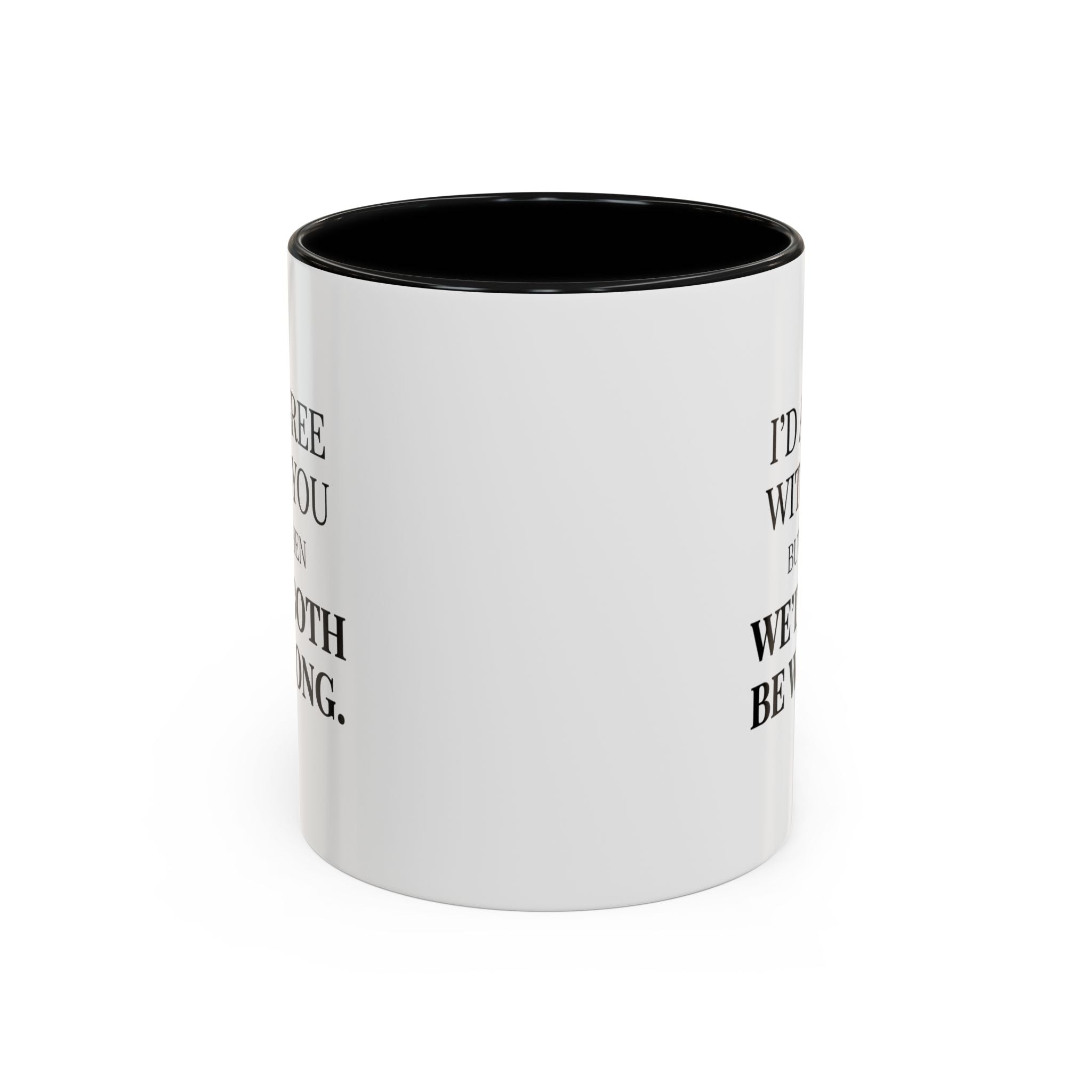 I'd AGree with You But Then We'd Both Be Wrong - Mug