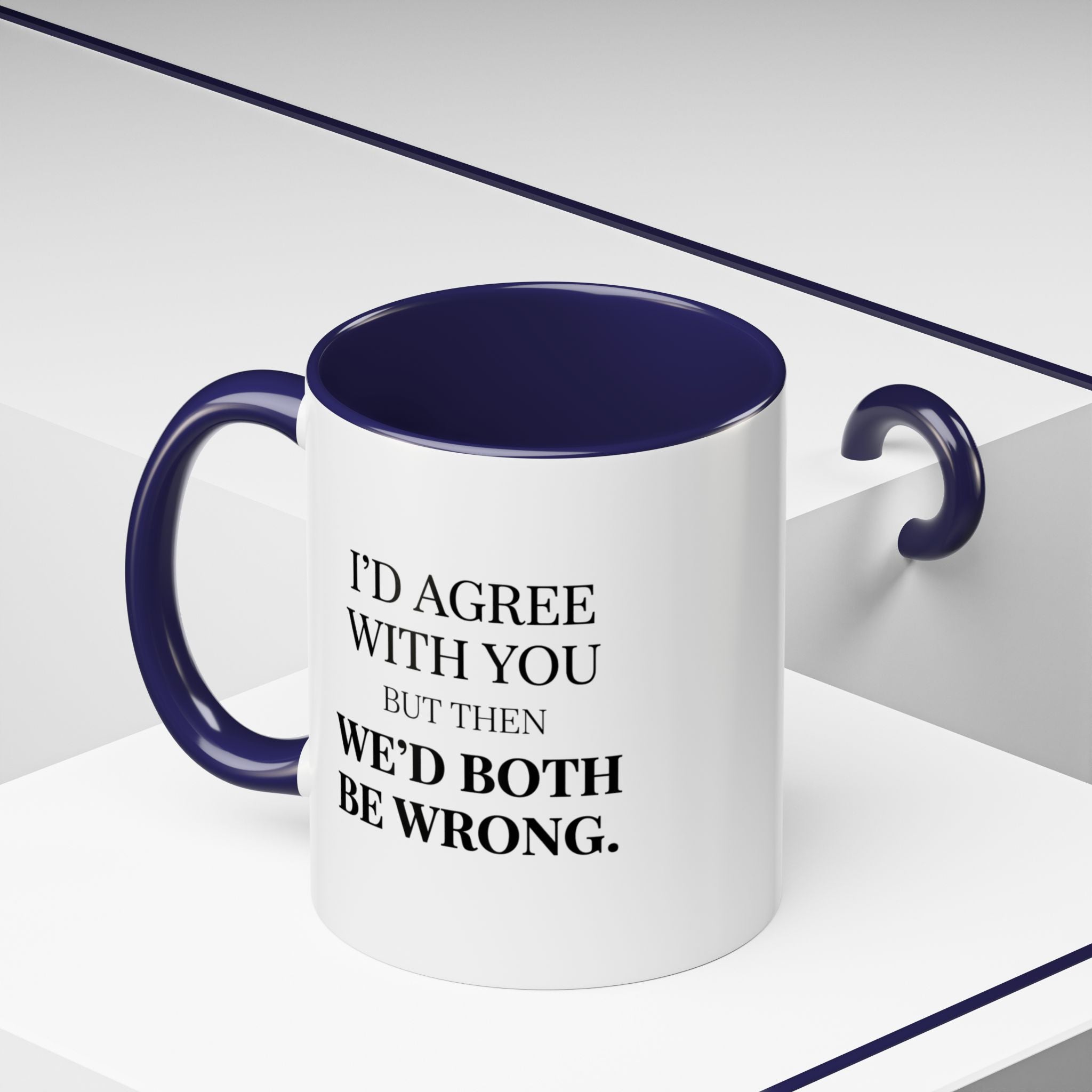 I'd AGree with You But Then We'd Both Be Wrong - Mug