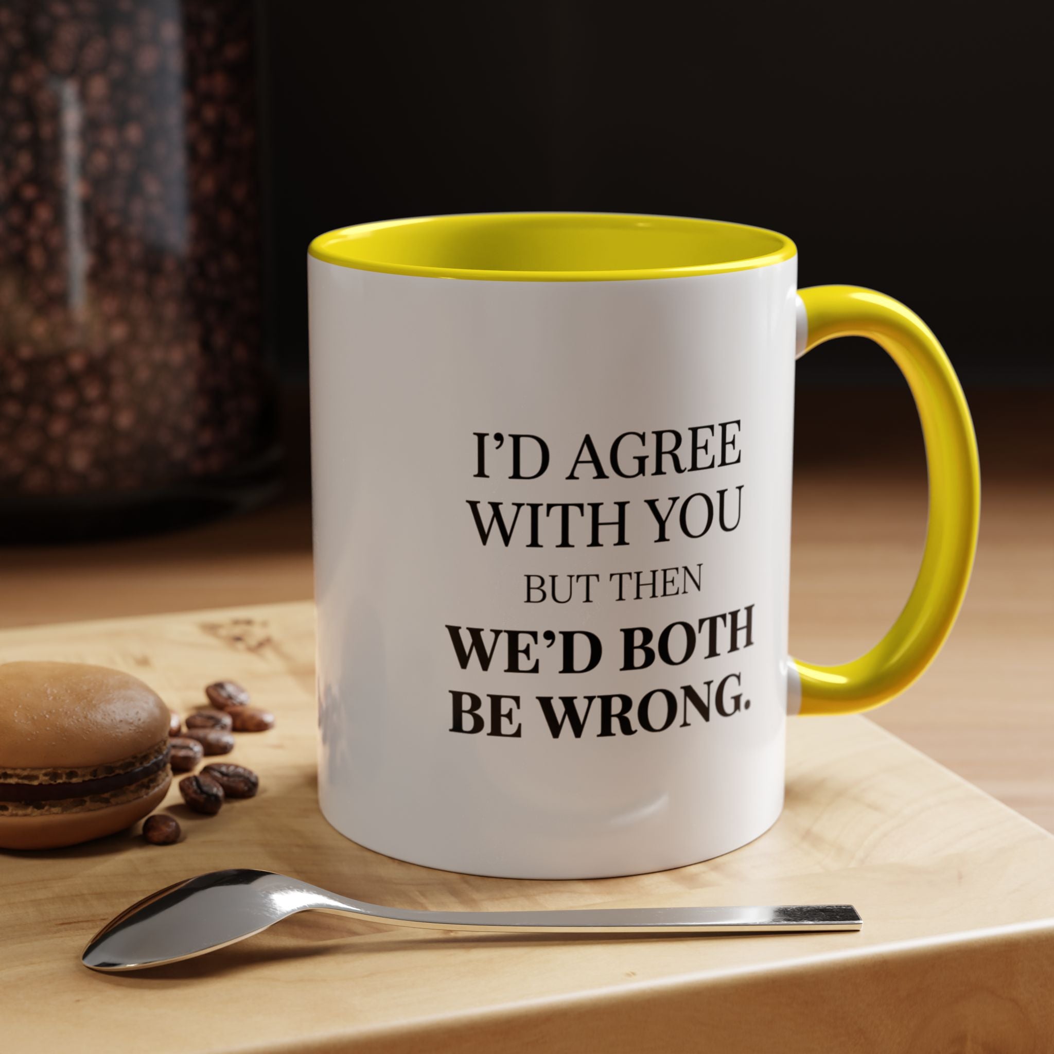 I'd AGree with You But Then We'd Both Be Wrong - Mug