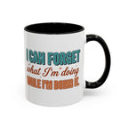 I Can Forget What I'm Doing While I'm Doing It –  Mug