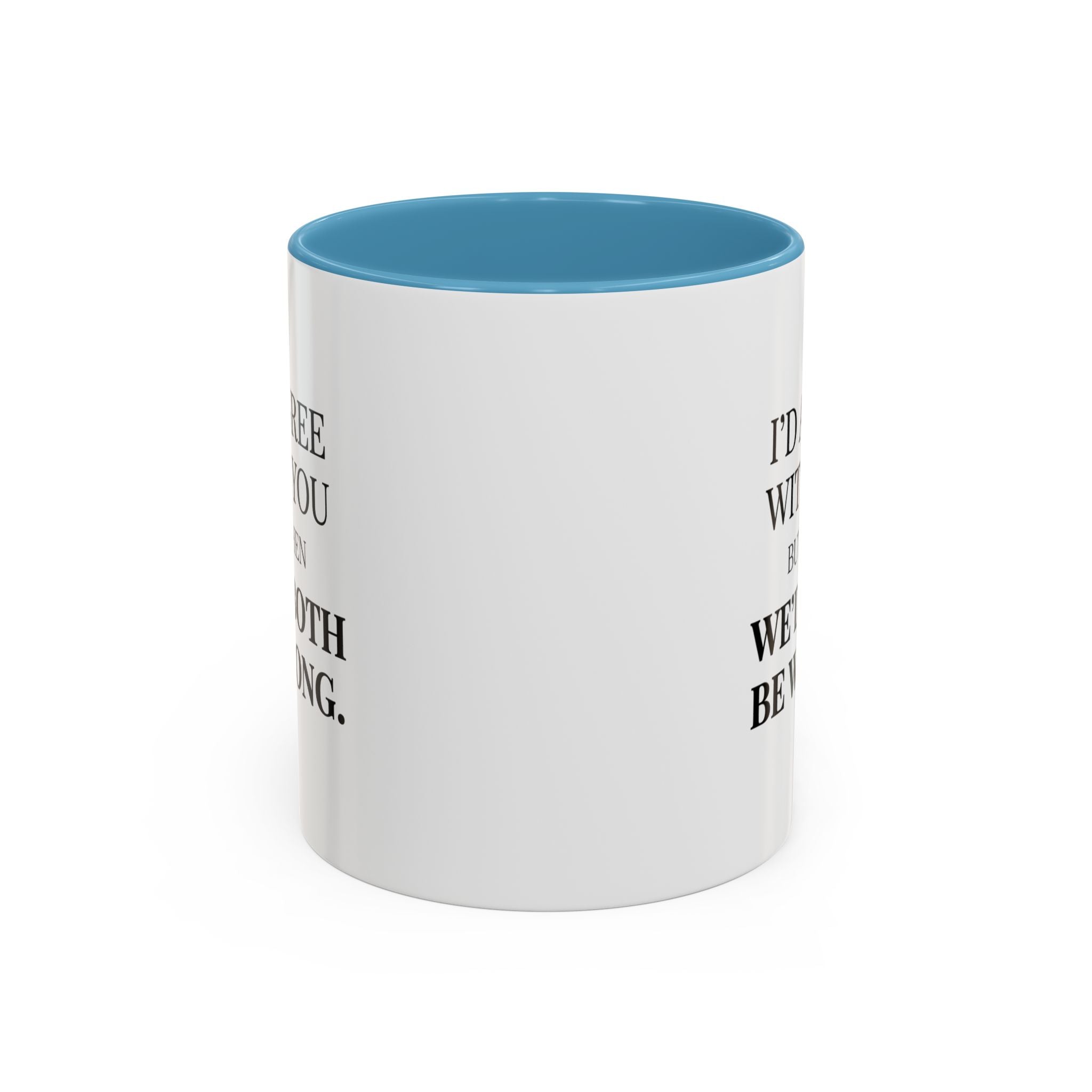 I'd AGree with You But Then We'd Both Be Wrong - Mug