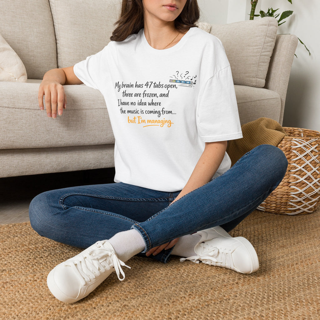 My brain has 47 tabs open… but I’m managing T-Shirt