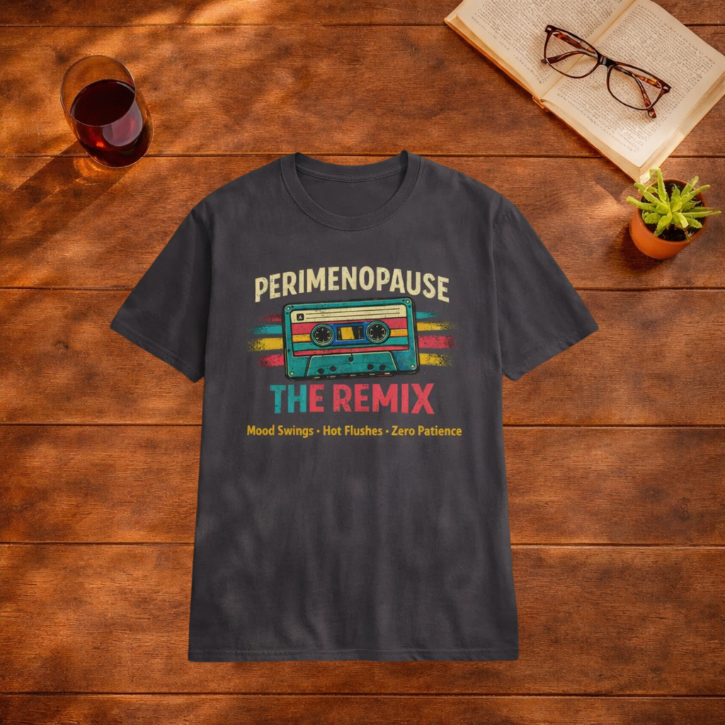 Perimenopause The Remix, Mood Swings, Hot Flushes, Zero Patience T-Shirt