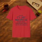 I'm Fine, Its Just Menopause doing what Menopause does ! I'm fine T-Shirt