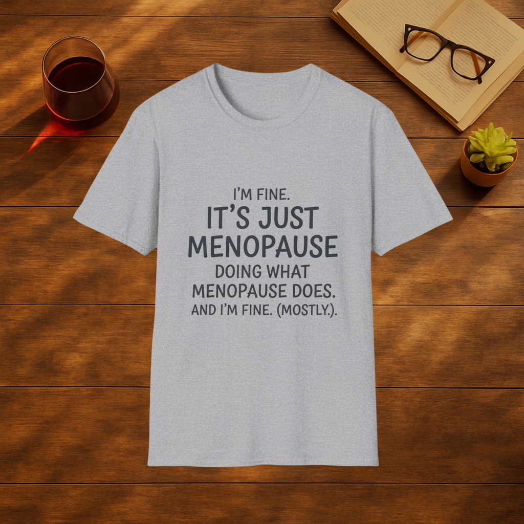 I'm Fine, Its Just Menopause doing what Menopause does ! I'm fine T-Shirt