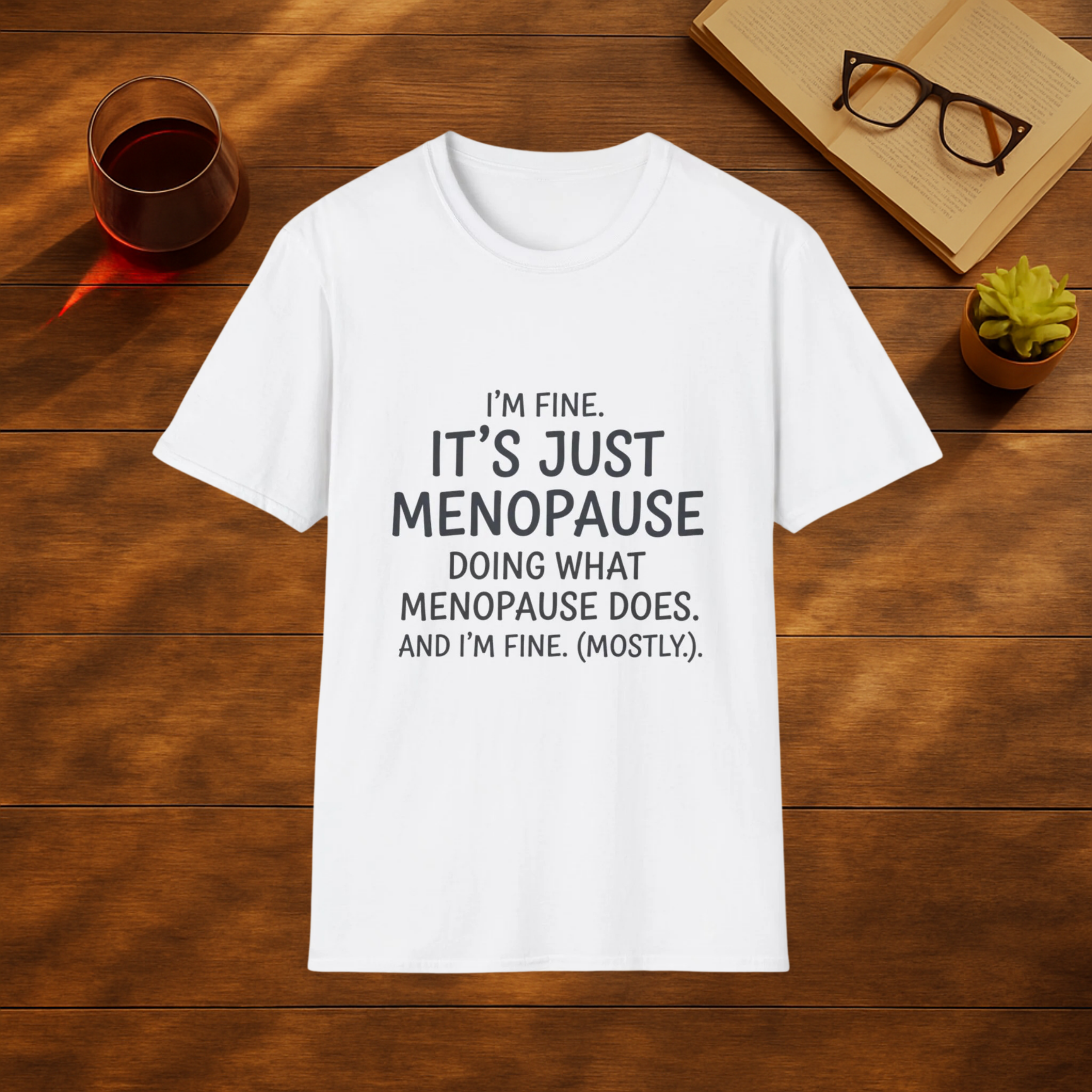 I'm Fine, Its Just Menopause doing what Menopause does ! I'm fine T-Shirt