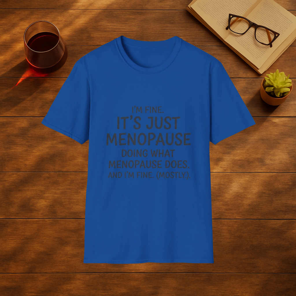 I'm Fine, Its Just Menopause doing what Menopause does ! I'm fine T-Shirt