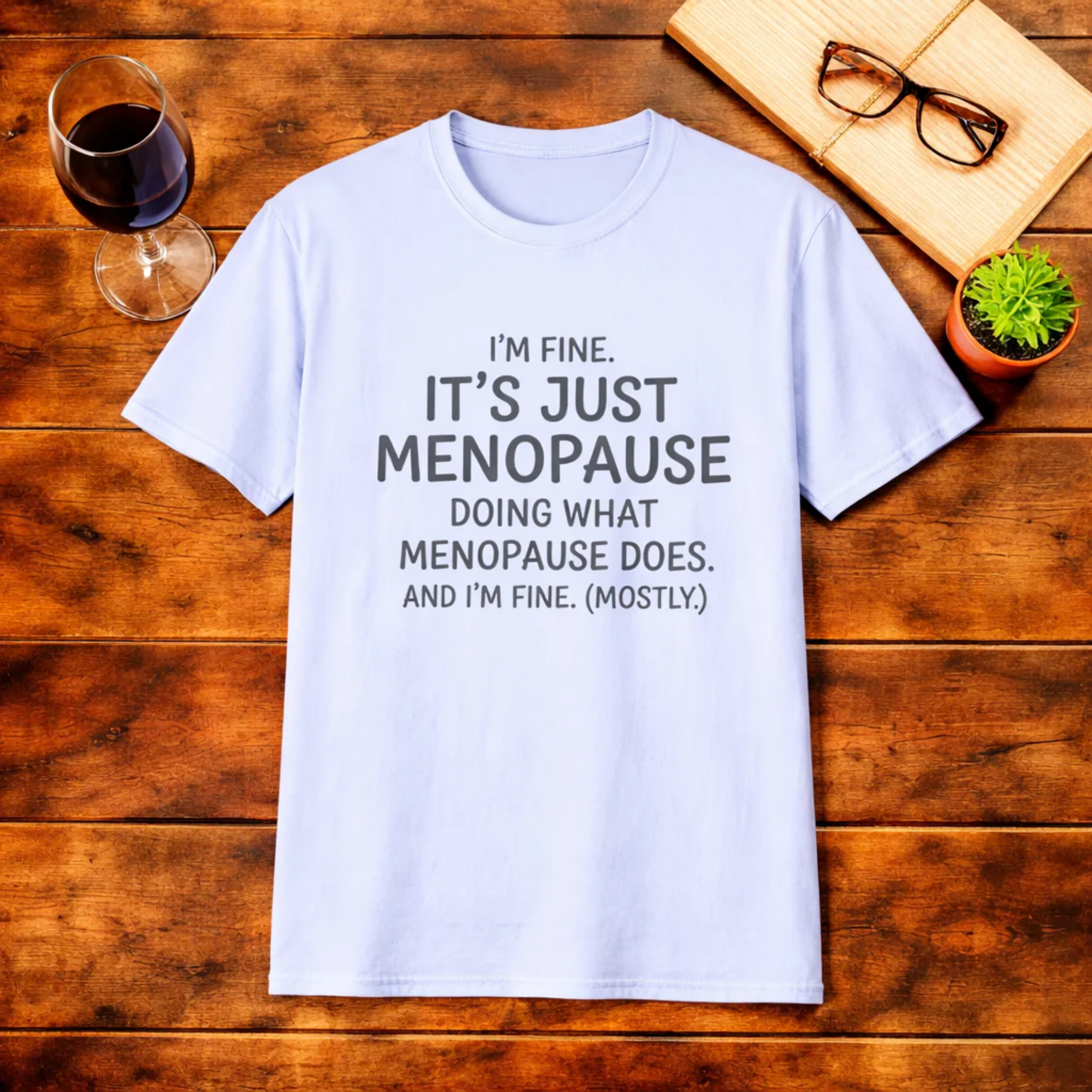 I'm Fine, Its Just Menopause doing what Menopause does ! I'm fine T-Shirt
