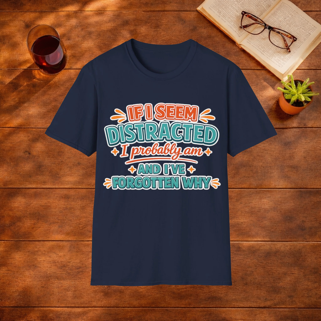 If I Seem Distracted I Probably Am T-Shirt