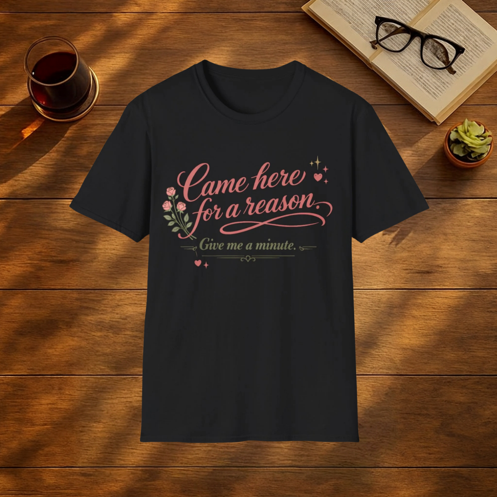 Came Here For A Reason, Give Me A Minute T-Shirt