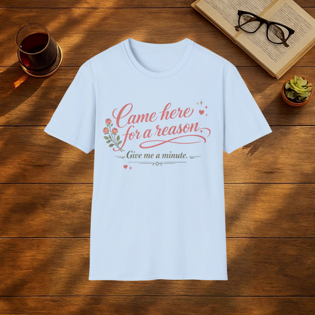 Came Here For A Reason, Give Me A Minute T-Shirt