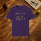 Came in here for something t-shirt