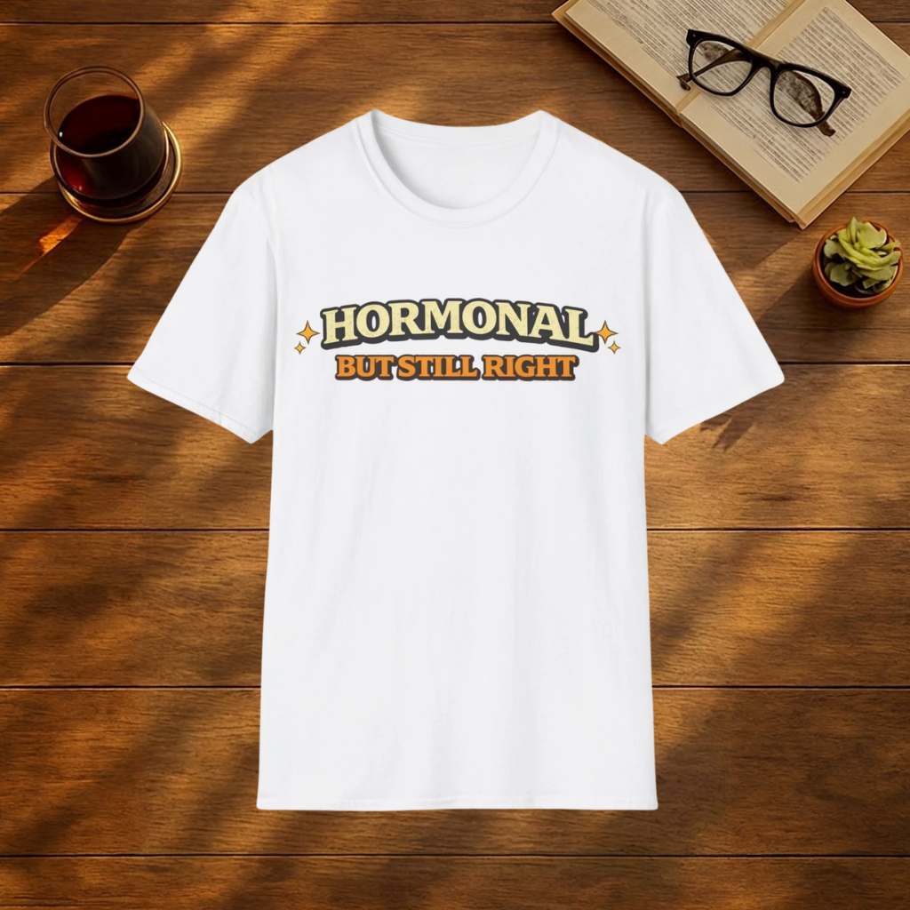 Hormonal But Still Right T-Shirt
