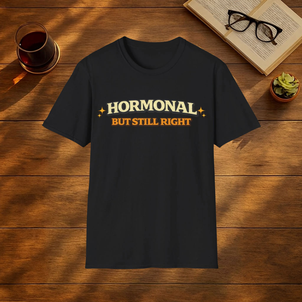 Hormonal But Still Right T-Shirt