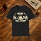 I Don't Know How To Act My Age T-Shirt