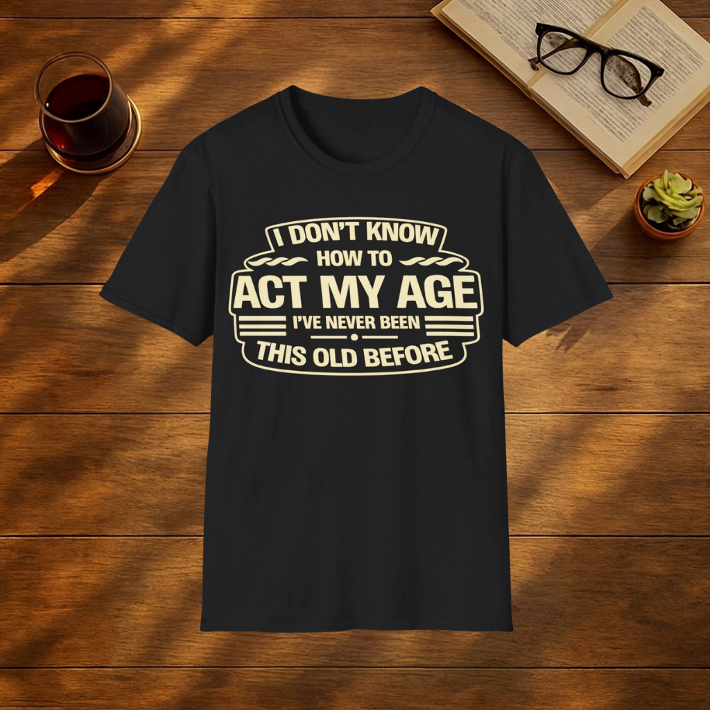 I Don't Know How To Act My Age T-Shirt