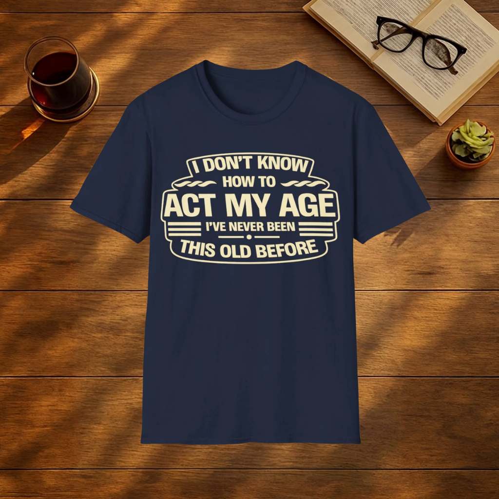 I Don't Know How To Act My Age T-Shirt