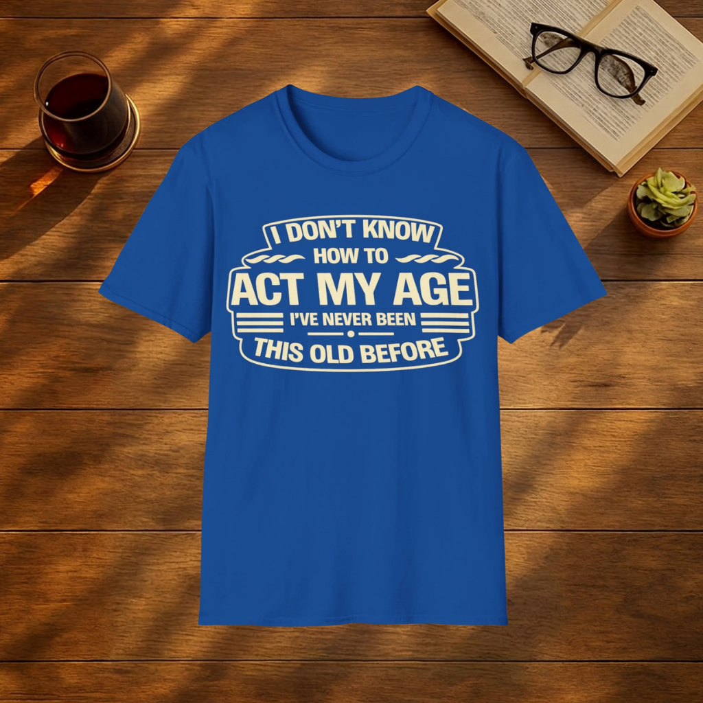 I Don't Know How To Act My Age T-Shirt