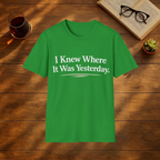 I Knew Where It Was Yesterday T-Shirt