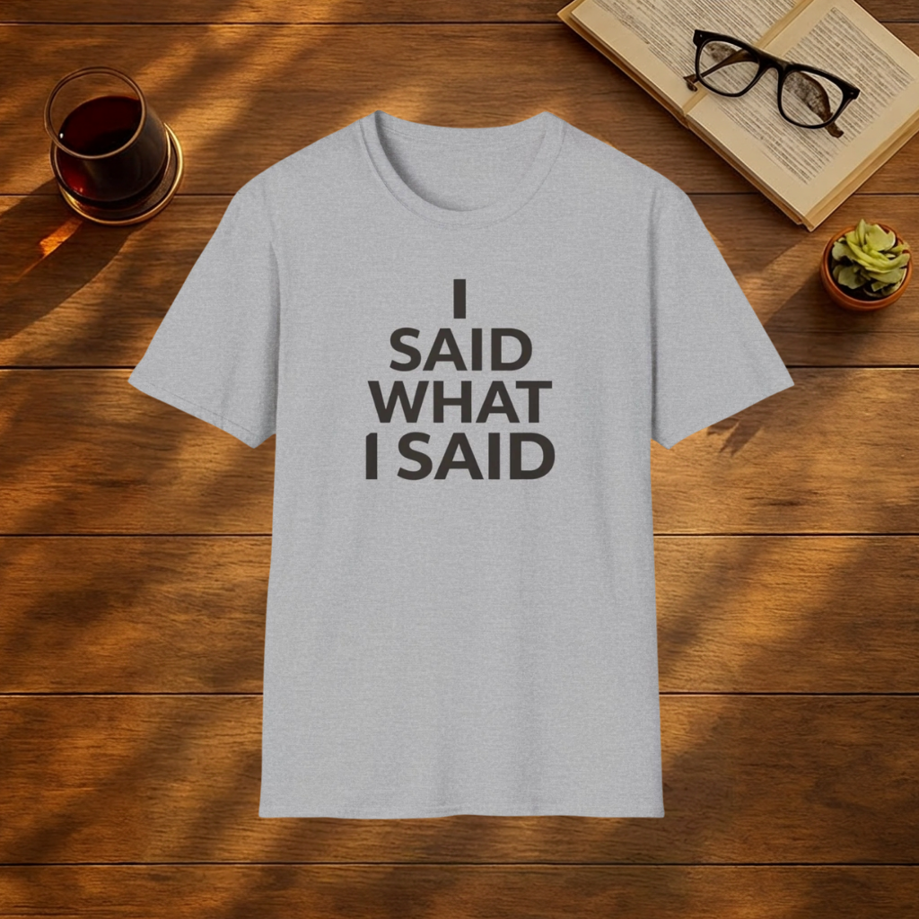 I Said What I Said T-Shirt