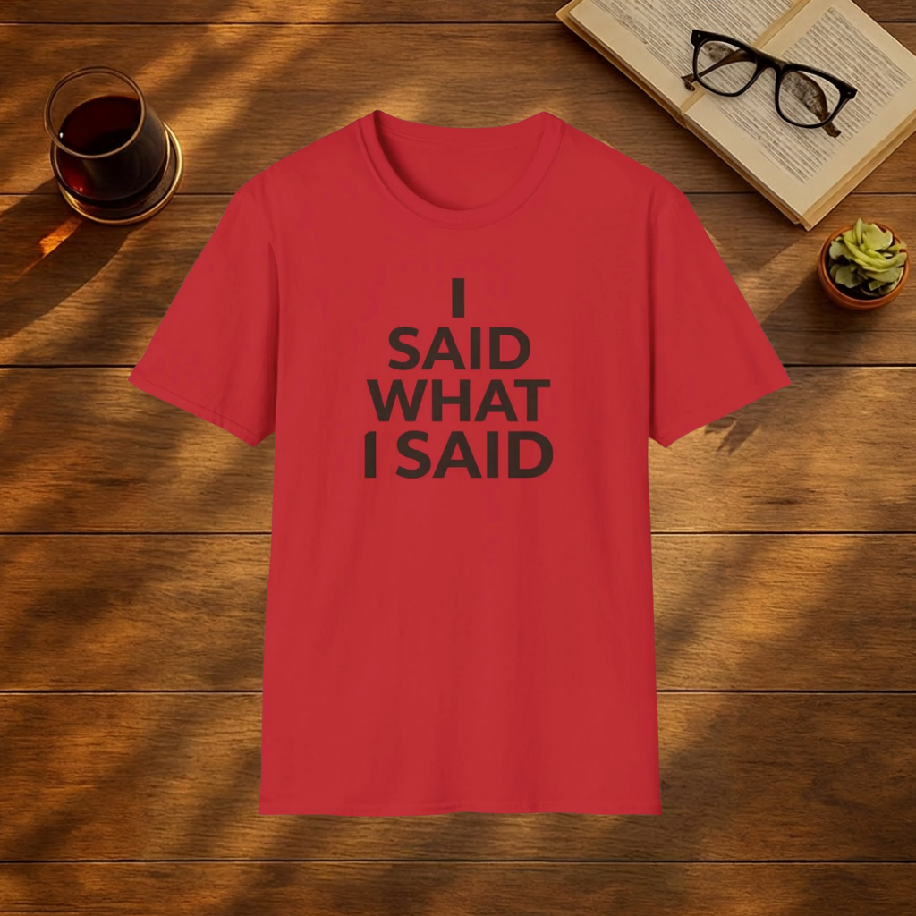 I Said What I Said T-Shirt