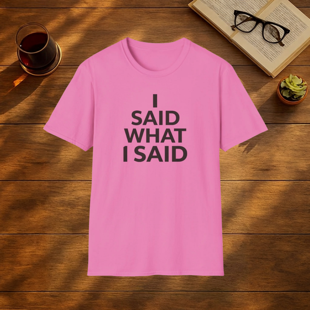 I Said What I Said T-Shirt
