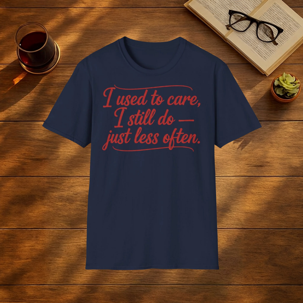 I Used to Care, I Still Do - Just Less Often T-Shirt
