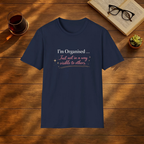 I'm Organised. Just Not in a Way Visible to Others. T-Shirt