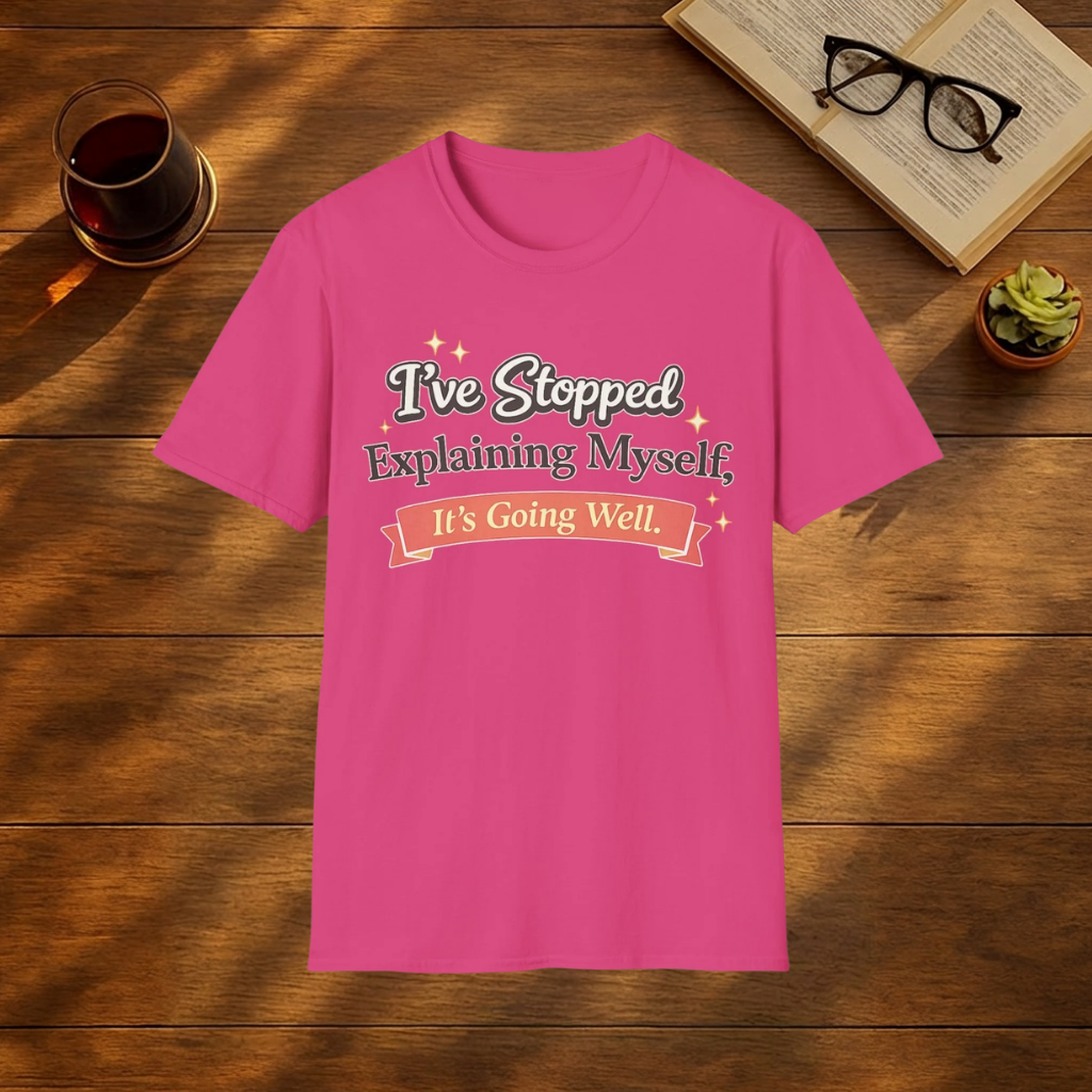 I've Stopped Explaining Myself, It's Going Well T-Shirt
