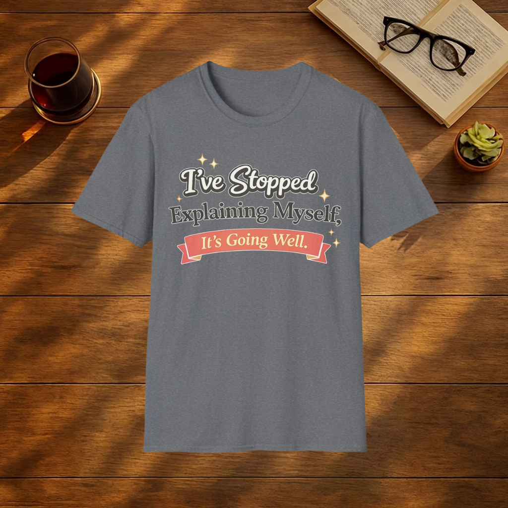 I've Stopped Explaining Myself, It's Going Well T-Shirt