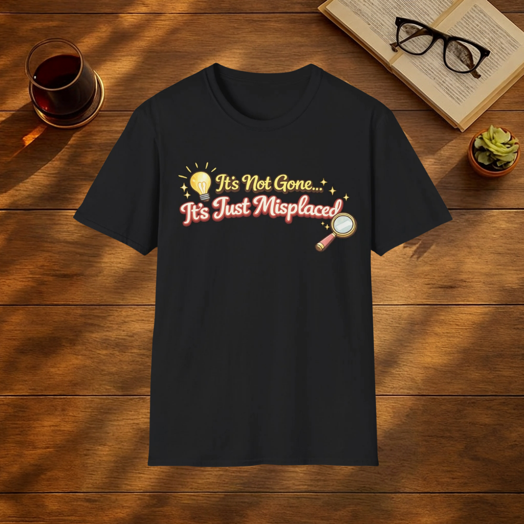 It's Not Gone, It's Just Misplaced T-Shirt