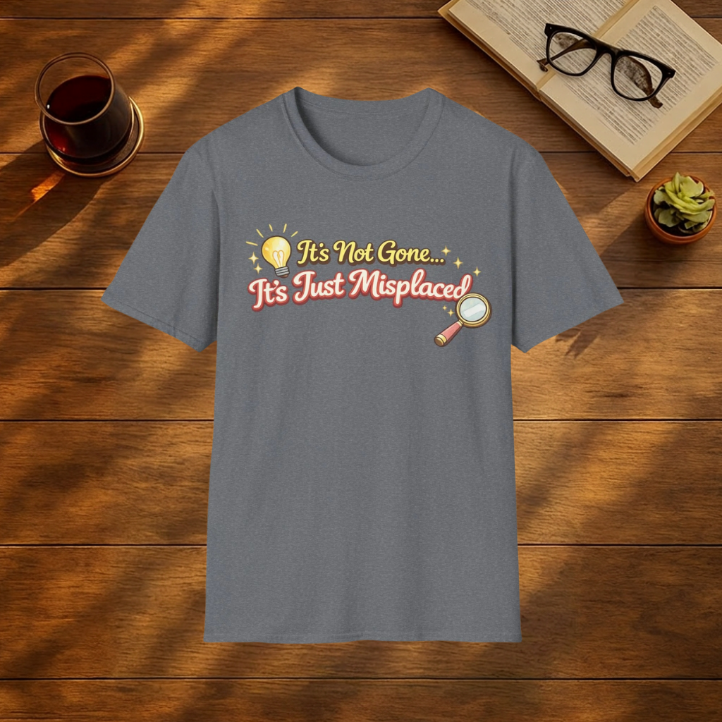 It's Not Gone, It's Just Misplaced T-Shirt