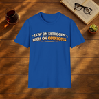 Low on Estrogen, High On Opinions T-Shirt