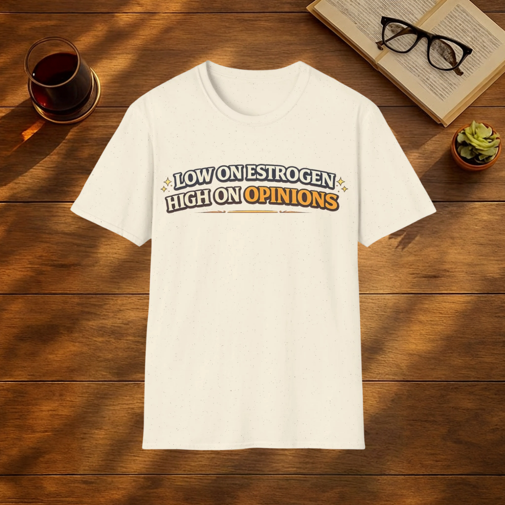 Low on Estrogen, High On Opinions T-Shirt