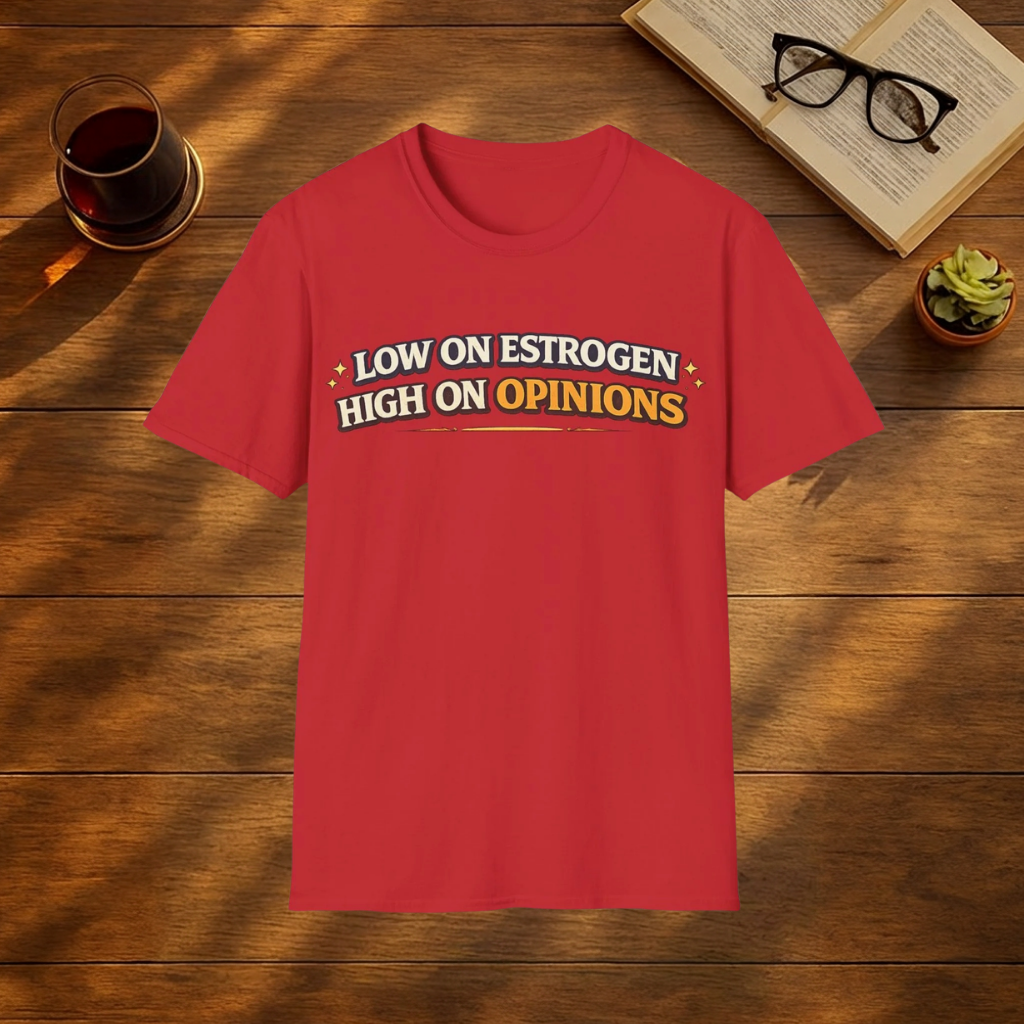 Low on Estrogen, High On Opinions T-Shirt