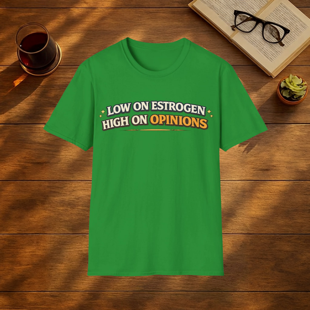 Low on Estrogen, High On Opinions T-Shirt