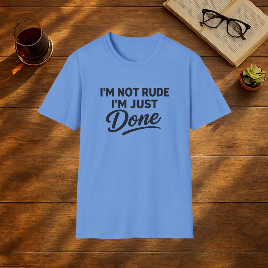 I'm Not Rude, I'm Just Done T-Shirt