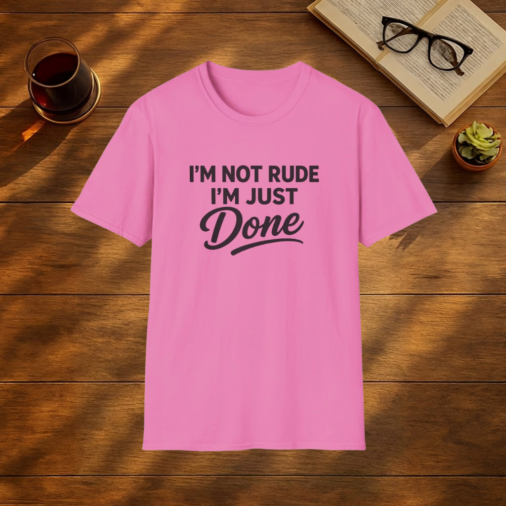 I'm Not Rude, I'm Just Done T-Shirt