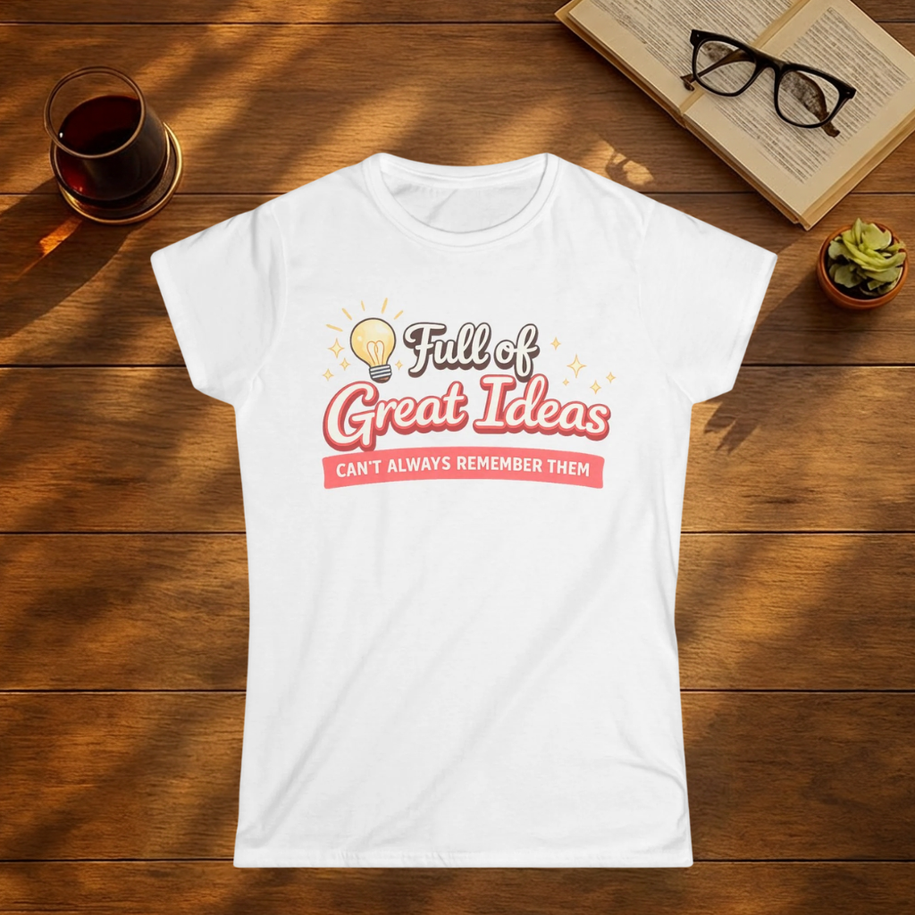 Full of Great Ideas, Can't Always Remember Them T-Shirt